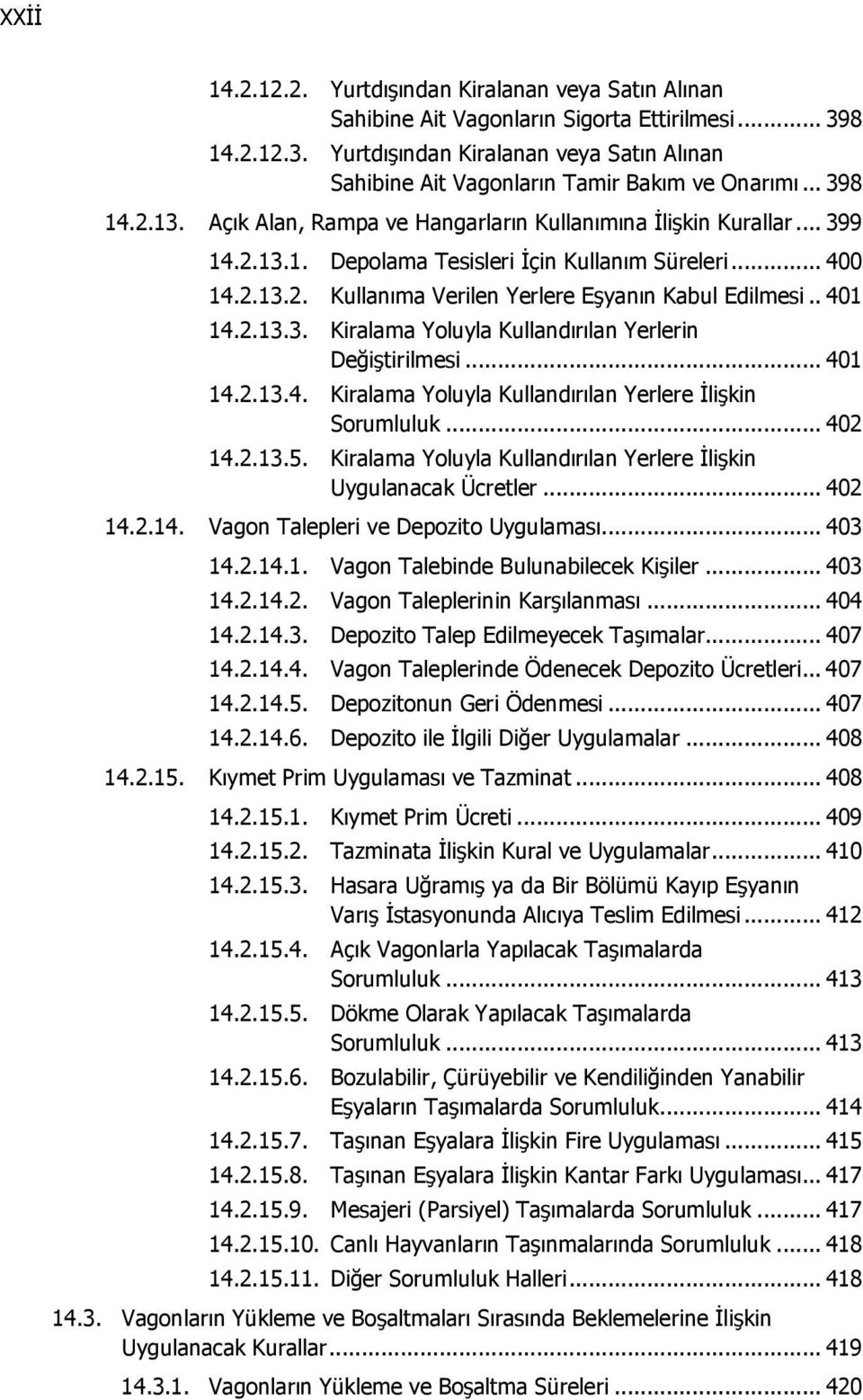 . 401 14.2.13.3. Kiralama Yoluyla Kullandırılan Yerlerin Değiştirilmesi... 401 14.2.13.4. Kiralama Yoluyla Kullandırılan Yerlere İlişkin Sorumluluk... 402 14.2.13.5.