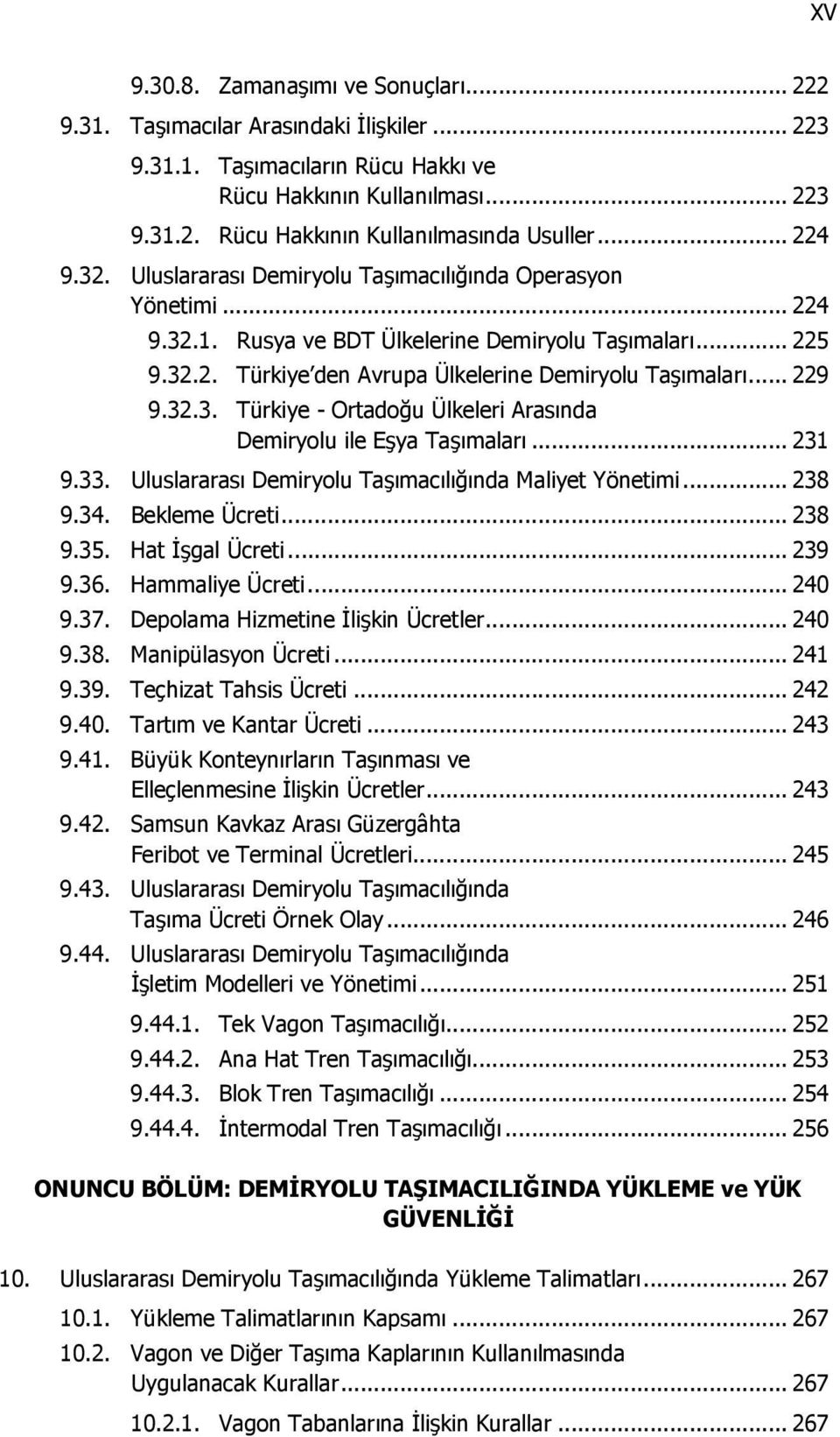 .. 229 9.32.3. Türkiye - Ortadoğu Ülkeleri Arasında Demiryolu ile Eşya Taşımaları... 231 9.33. Uluslararası Demiryolu Taşımacılığında Maliyet Yönetimi... 238 9.34. Bekleme Ücreti... 238 9.35.