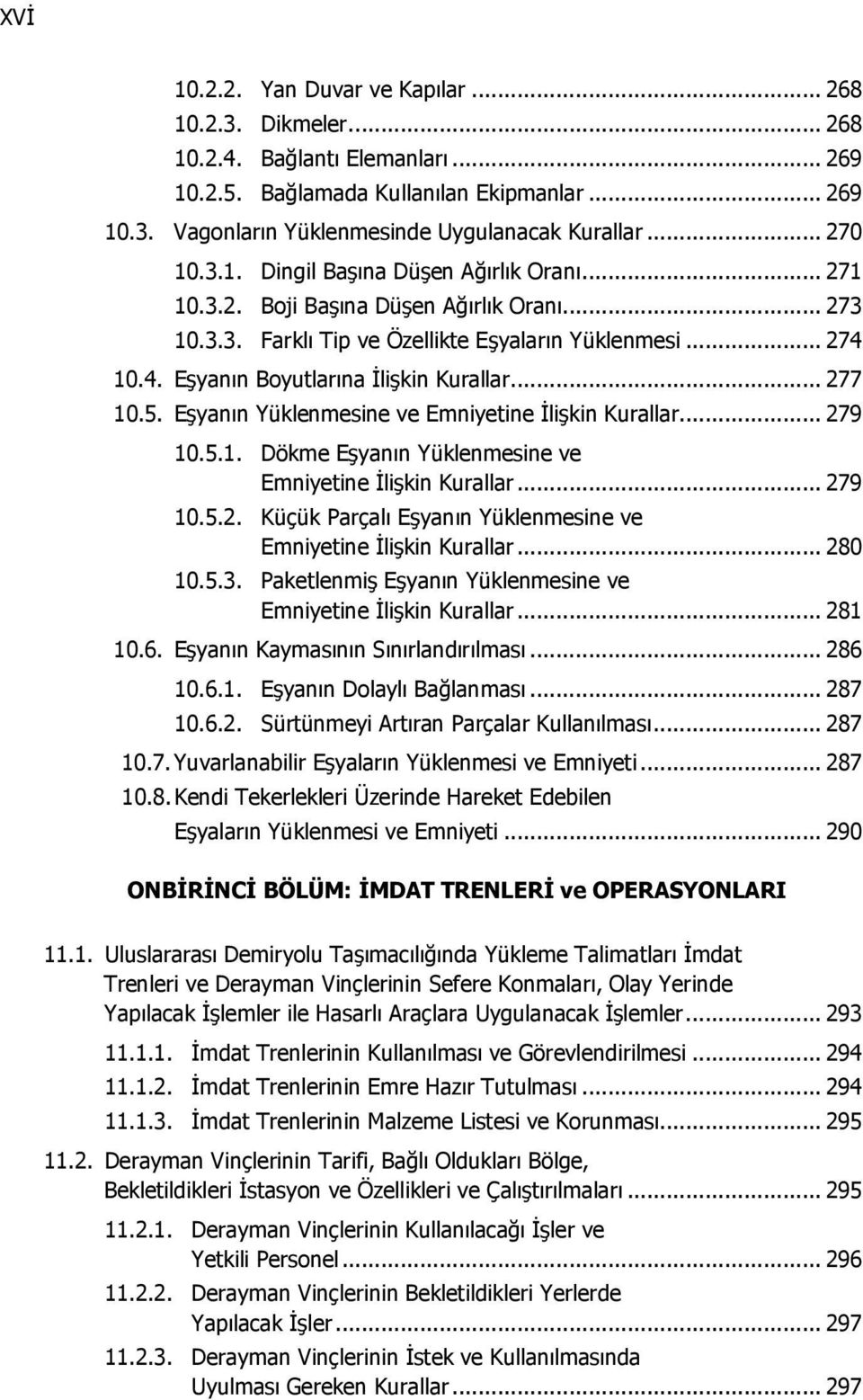 10.4. Eşyanın Boyutlarına İlişkin Kurallar... 277 10.5. Eşyanın Yüklenmesine ve Emniyetine İlişkin Kurallar... 279 10.5.1. Dökme Eşyanın Yüklenmesine ve Emniyetine İlişkin Kurallar... 279 10.5.2. Küçük Parçalı Eşyanın Yüklenmesine ve Emniyetine İlişkin Kurallar.