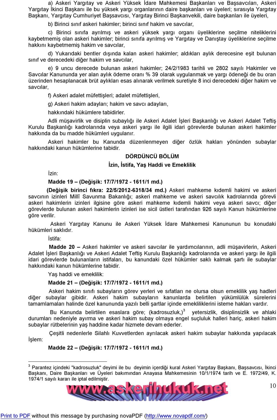 askeri yüksek yargı organı üyeliklerine seçilme niteliklerini kaybetmemiş olan askeri hakimler; birinci sınıfa ayrılmış ve Yargıtay ve Danıştay üyeliklerine seçilme hakkını kaybetmemiş hakim ve