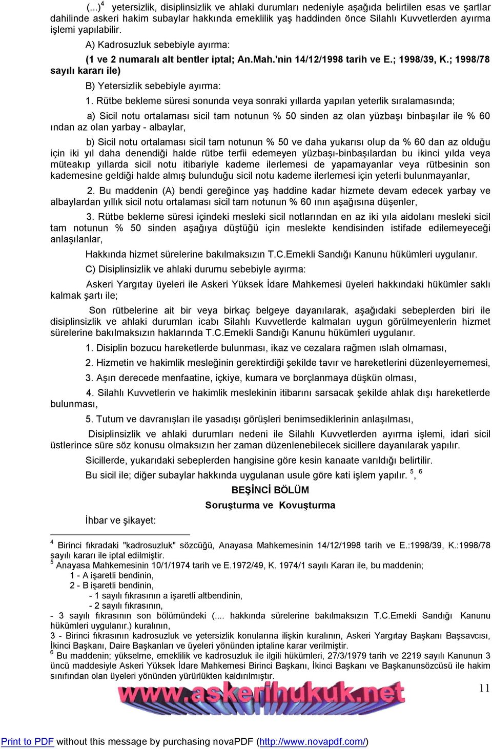 Rütbe bekleme süresi sonunda veya sonraki yıllarda yapılan yeterlik sıralamasında; a) Sicil notu ortalaması sicil tam notunun % 50 sinden az olan yüzbaşı binbaşılar ile % 60 ından az olan yarbay -