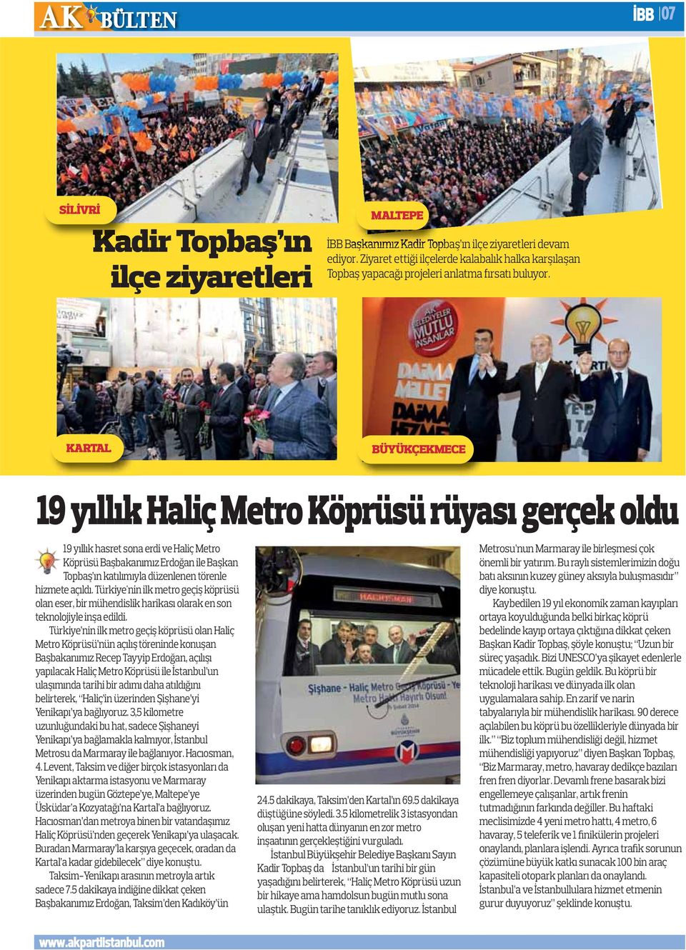 KARTAL BÜYÜKÇEKMECE 19 yıllık Haliç Metro Köprüsü rüyası gerçek oldu 19 yıllık hasret sona erdi ve Haliç Metro Köprüsü Başbakanımız Erdoğan ile Başkan Topbaş ın katılımıyla düzenlenen törenle hizmete