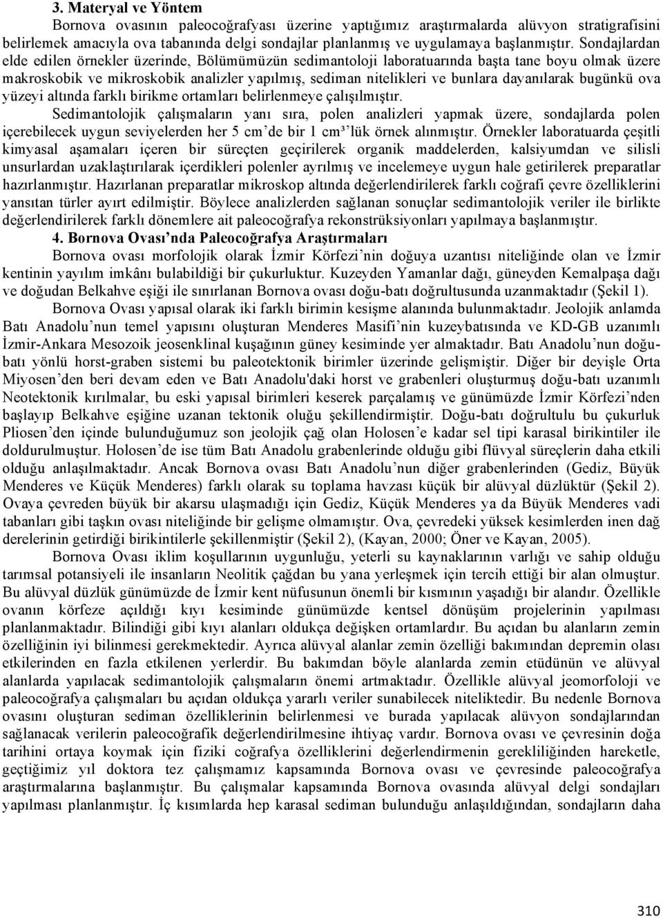 Sondajlardan elde edilen örnekler üzerinde, Bölümümüzün sedimantoloji laboratuarında başta tane boyu olmak üzere makroskobik ve mikroskobik analizler yapılmış, sediman nitelikleri ve bunlara