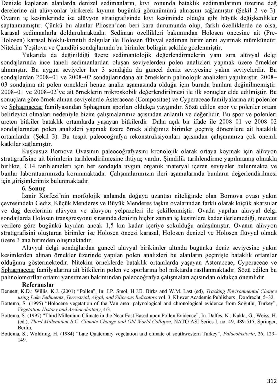 Çünkü bu alanlar Pliosen den beri kara durumunda olup, farklı özelliklerde de olsa, karasal sedimanlarla doldurulmaktadır.