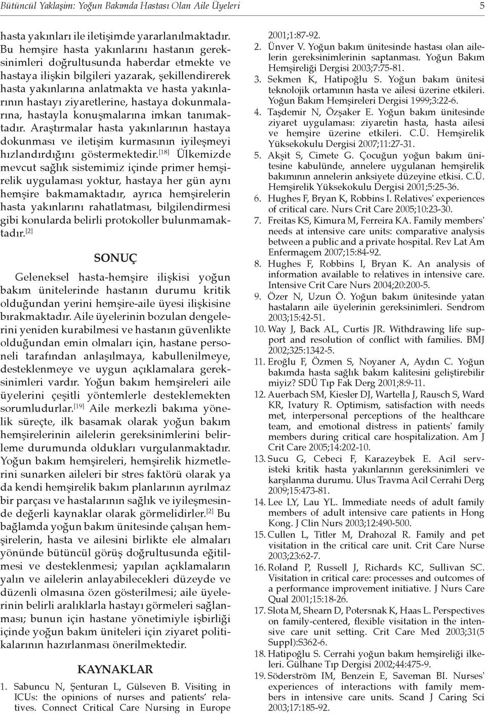 ziyaretlerine, hastaya dokunmalarına, hastayla konuşmalarına imkan tanımaktadır. Araştırmalar hasta yakınlarının hastaya dokunması ve iletişim kurmasının iyileşmeyi hızlandırdığını göstermektedir.