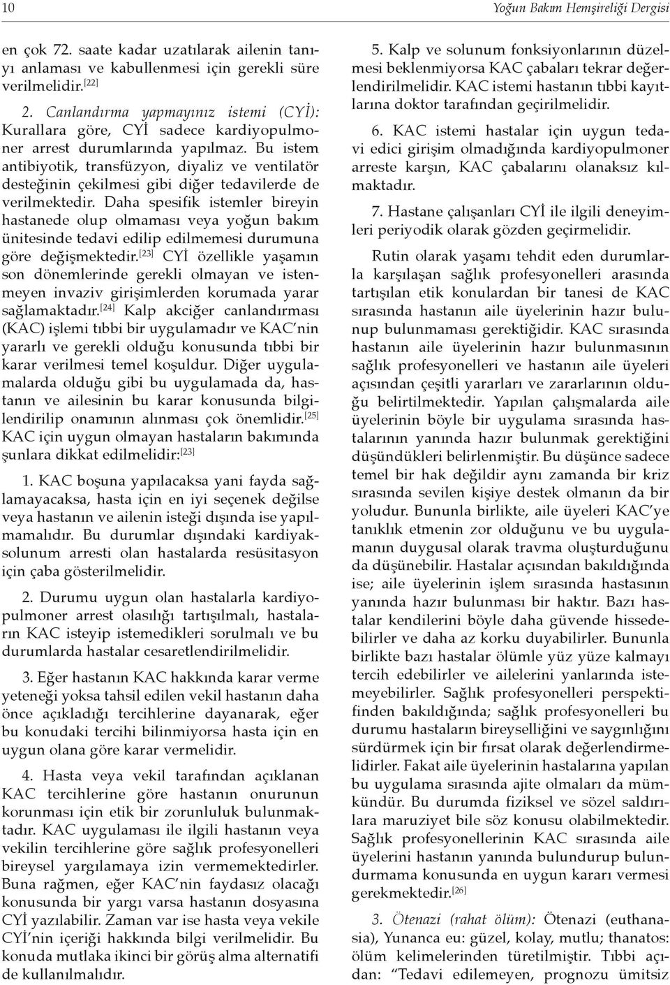 Bu istem antibiyotik, transfüzyon, diyaliz ve ventilatör desteğinin çekilmesi gibi diğer tedavilerde de verilmektedir.