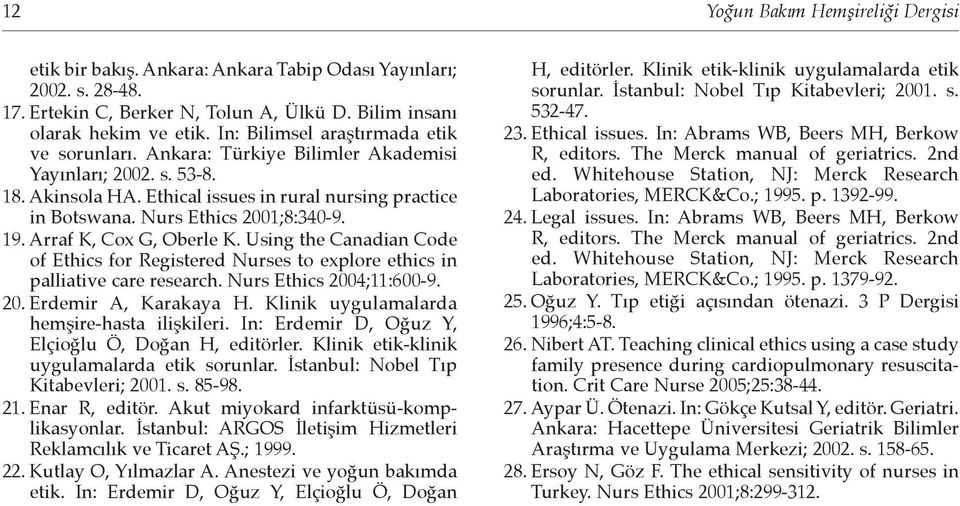 Nurs Ethics 2001;8:340-9. 19. Arraf K, Cox G, Oberle K. Using the Canadian Code of Ethics for Registered Nurses to explore ethics in palliative care research. Nurs Ethics 2004;11:600-9. 20. Erdemir A, Karakaya H.