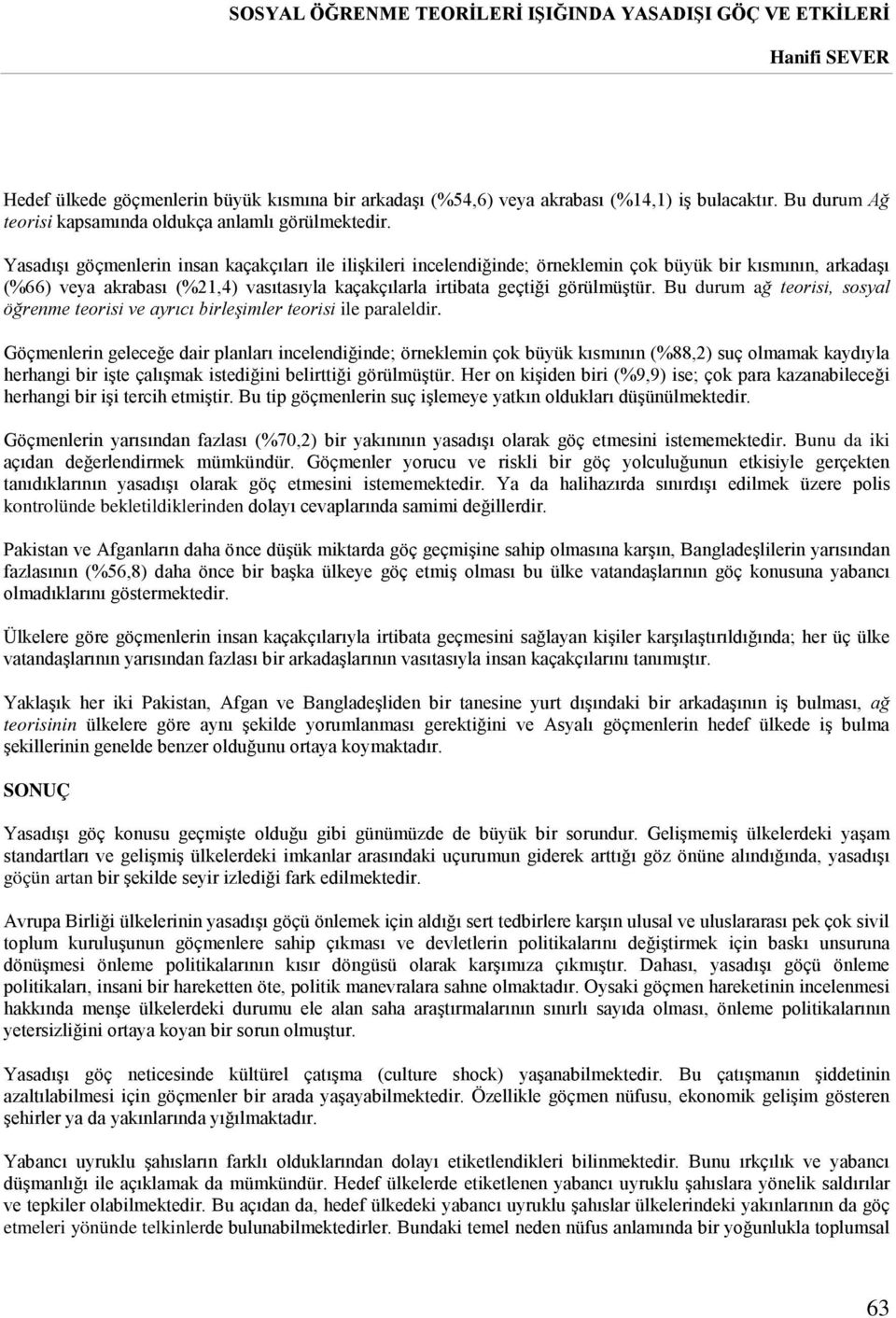 Yasadışı göçmenlerin insan kaçakçıları ile ilişkileri incelendiğinde; örneklemin çok büyük bir kısmının, arkadaşı (%66) veya akrabası (%21,4) vasıtasıyla kaçakçılarla irtibata geçtiği görülmüştür.