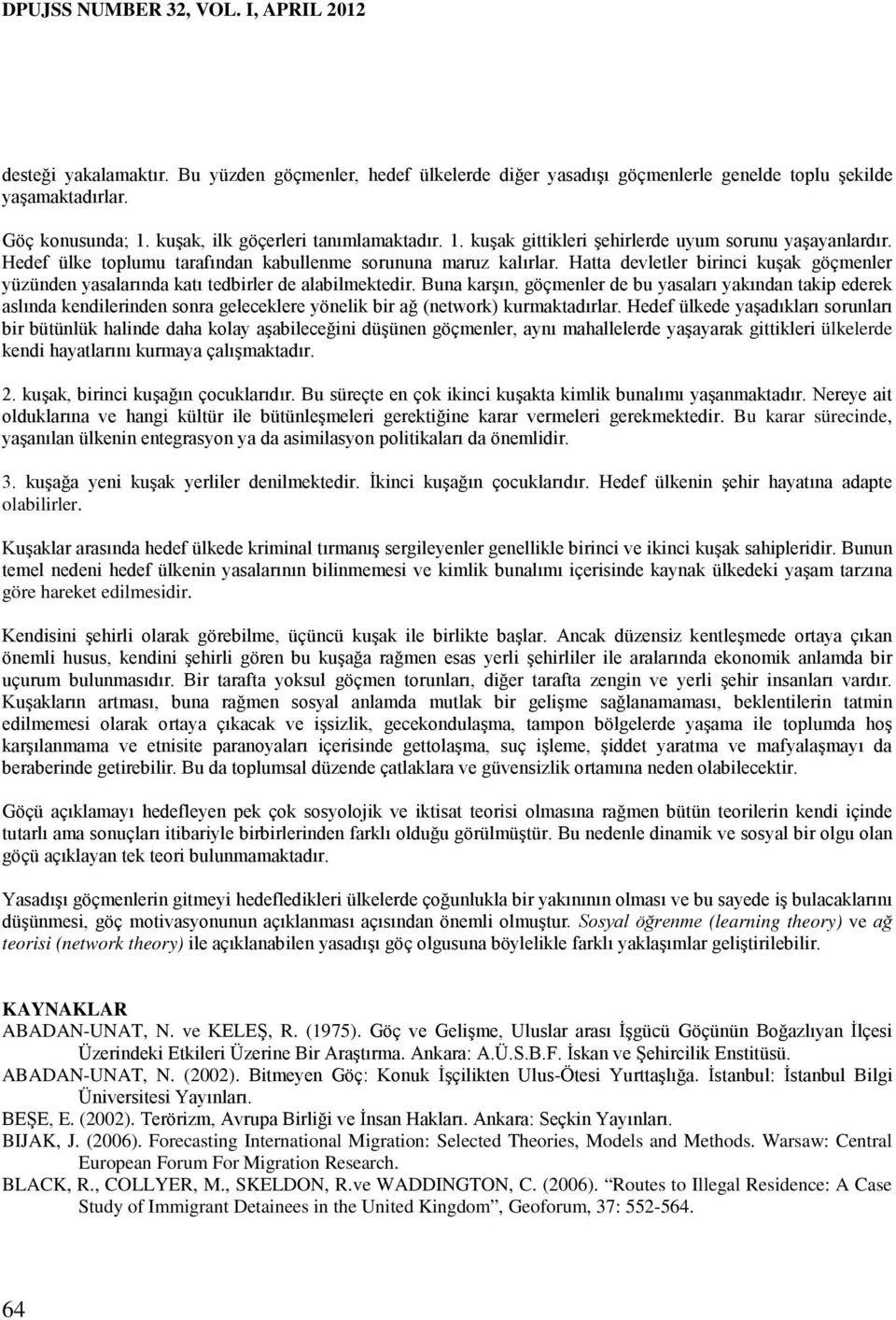 Hatta devletler birinci kuşak göçmenler yüzünden yasalarında katı tedbirler de alabilmektedir.