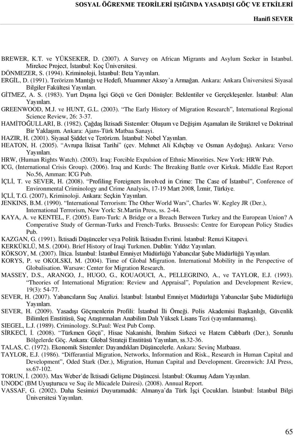 GİTMEZ, A. S. (1983). Yurt Dışına İşçi Göçü ve Geri Dönüşler: Beklentiler ve Gerçekleşenler. İstanbul: Alan Yayınları. GREENWOOD, M.J. ve HUNT, G.L. (2003).