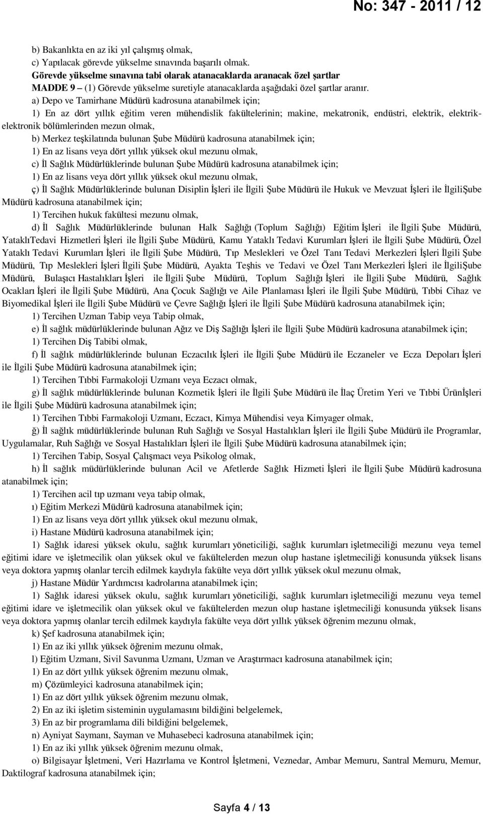 a) Depo ve Tamirhane Müdürü kadrosuna atanabilmek için; 1) En az dört yıllık eğitim veren mühendislik fakültelerinin; makine, mekatronik, endüstri, elektrik, elektrikelektronik bölümlerinden mezun