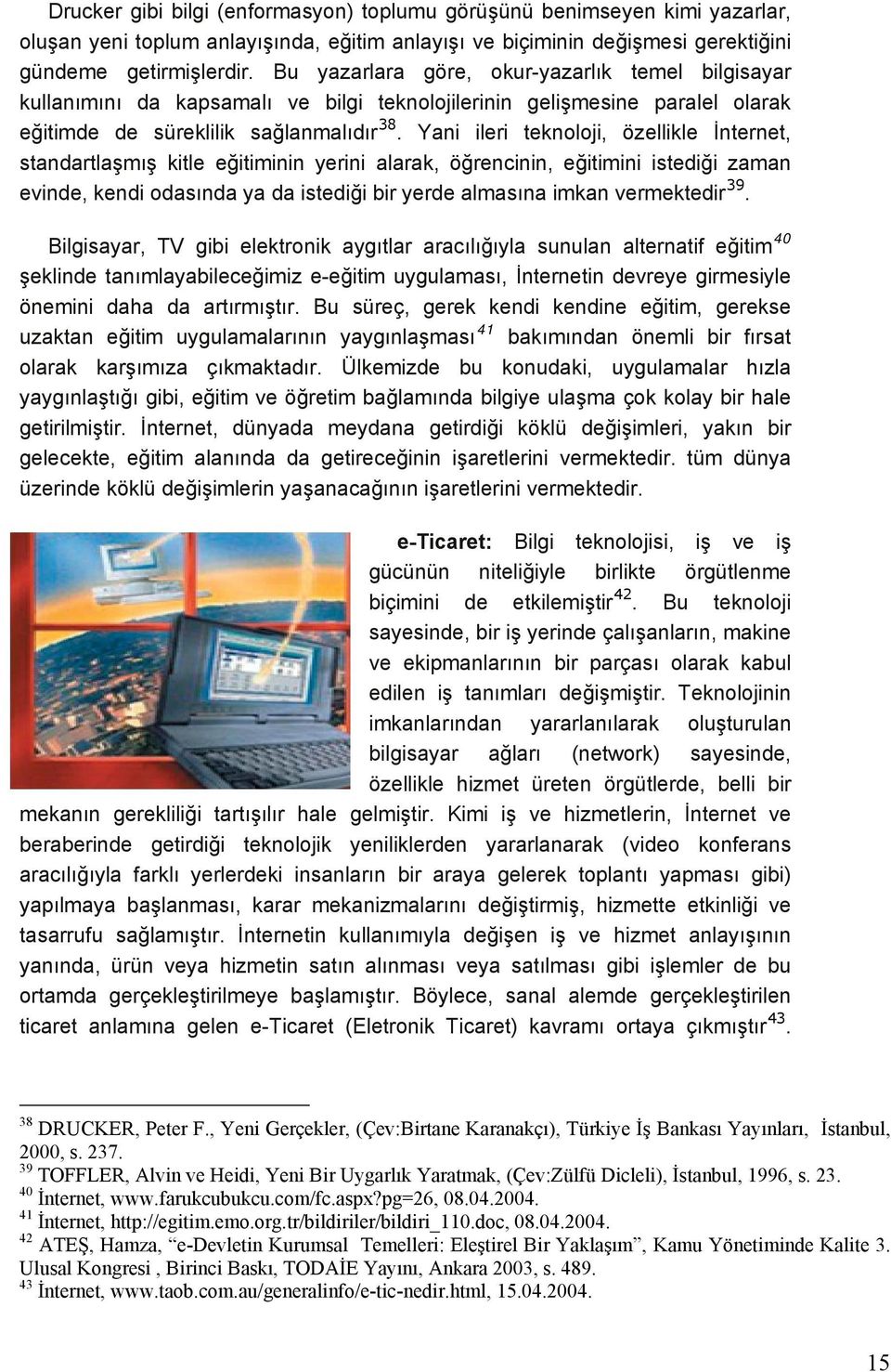 Yani ileri teknoloji, özellikle İnternet, standartlaşmış kitle eğitiminin yerini alarak, öğrencinin, eğitimini istediği zaman evinde, kendi odasında ya da istediği bir yerde almasına imkan