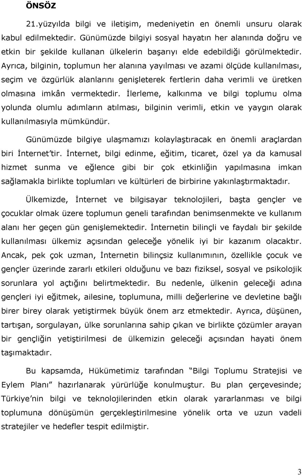 Ayrıca, bilginin, toplumun her alanına yayılması ve azami ölçüde kullanılması, seçim ve özgürlük alanlarını genişleterek fertlerin daha verimli ve üretken olmasına imkân vermektedir.