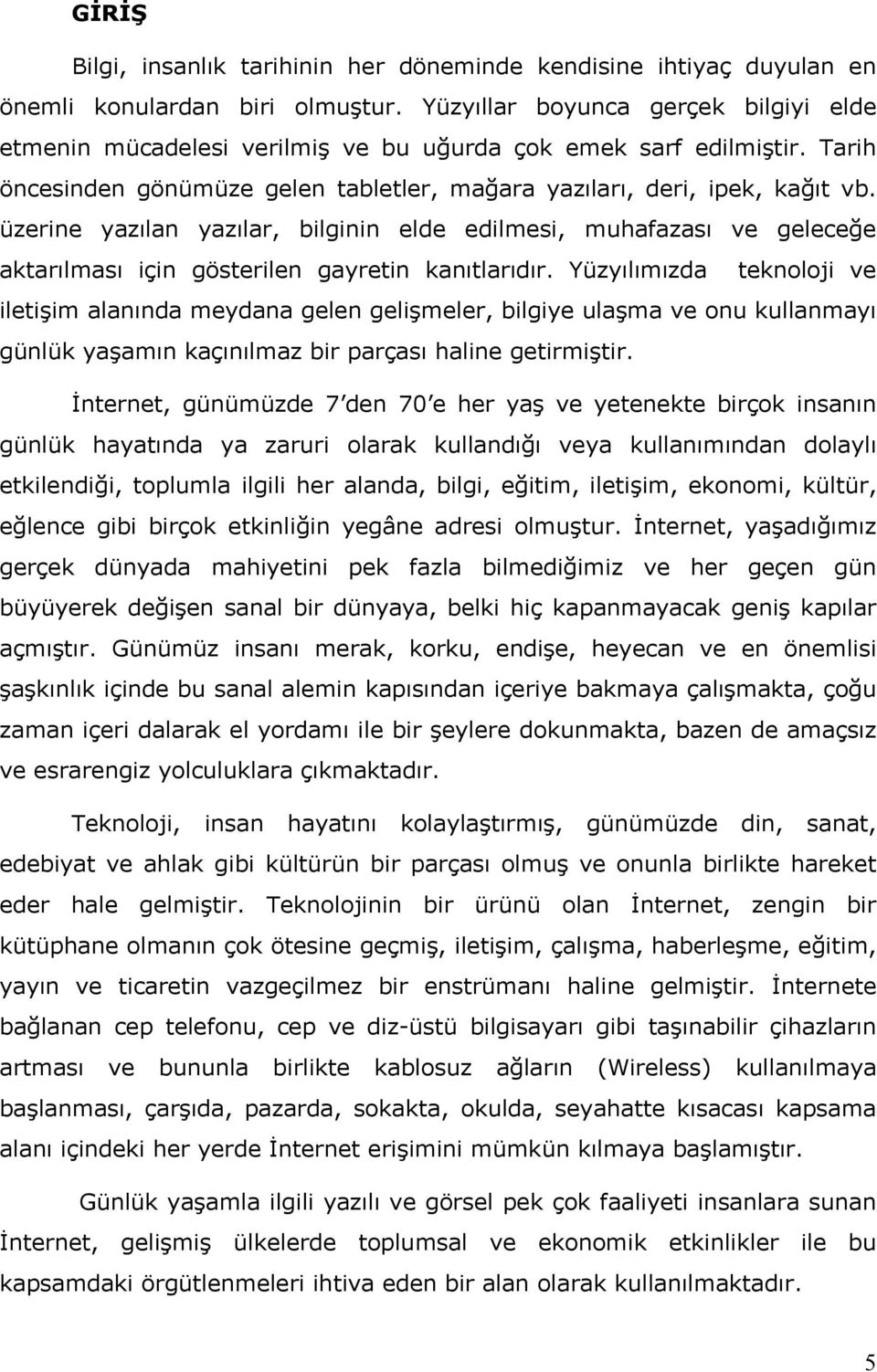 üzerine yazılan yazılar, bilginin elde edilmesi, muhafazası ve geleceğe aktarılması için gösterilen gayretin kanıtlarıdır.