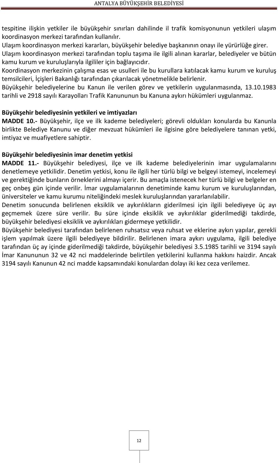 Ulaşım koordinasyon merkezi tarafından toplu taşıma ile ilgili alınan kararlar, belediyeler ve bütün kamu kurum ve kuruluşlarıyla ilgililer için bağlayıcıdır.