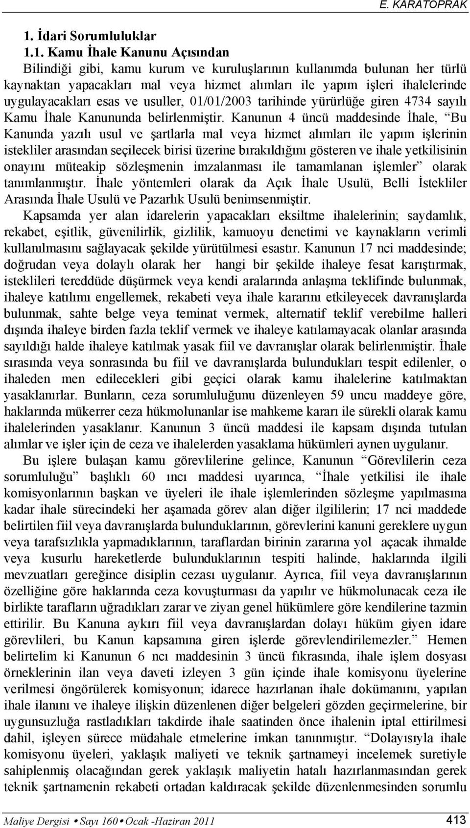 1. Kamu İhale Kanunu Açısından Bilindiği gibi, kamu kurum ve kuruluşlarının kullanımda bulunan her türlü kaynaktan yapacakları mal veya hizmet alımları ile yapım işleri ihalelerinde uygulayacakları