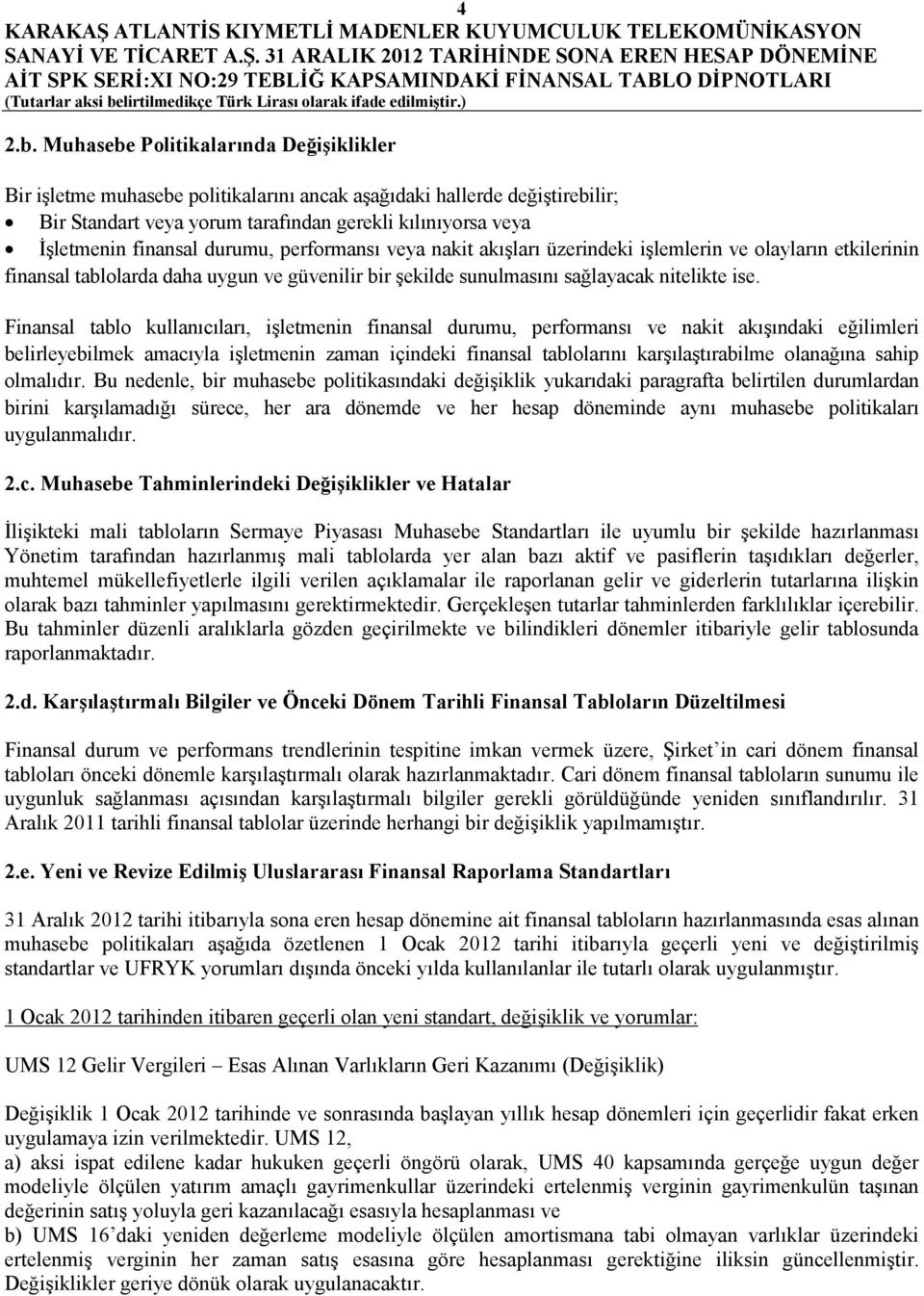 durumu, performansı veya nakit akışları üzerindeki işlemlerin ve olayların etkilerinin finansal tablolarda daha uygun ve güvenilir bir şekilde sunulmasını sağlayacak nitelikte ise.