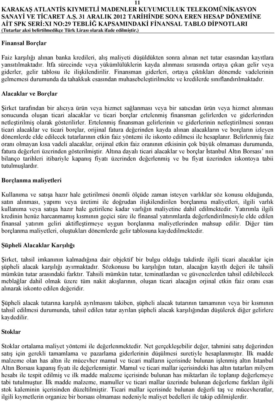 Finansman giderleri, ortaya çıktıkları dönemde vadelerinin gelmemesi durumunda da tahakkuk esasından muhasebeleştirilmekte ve kredilerde sınıflandırılmaktadır.