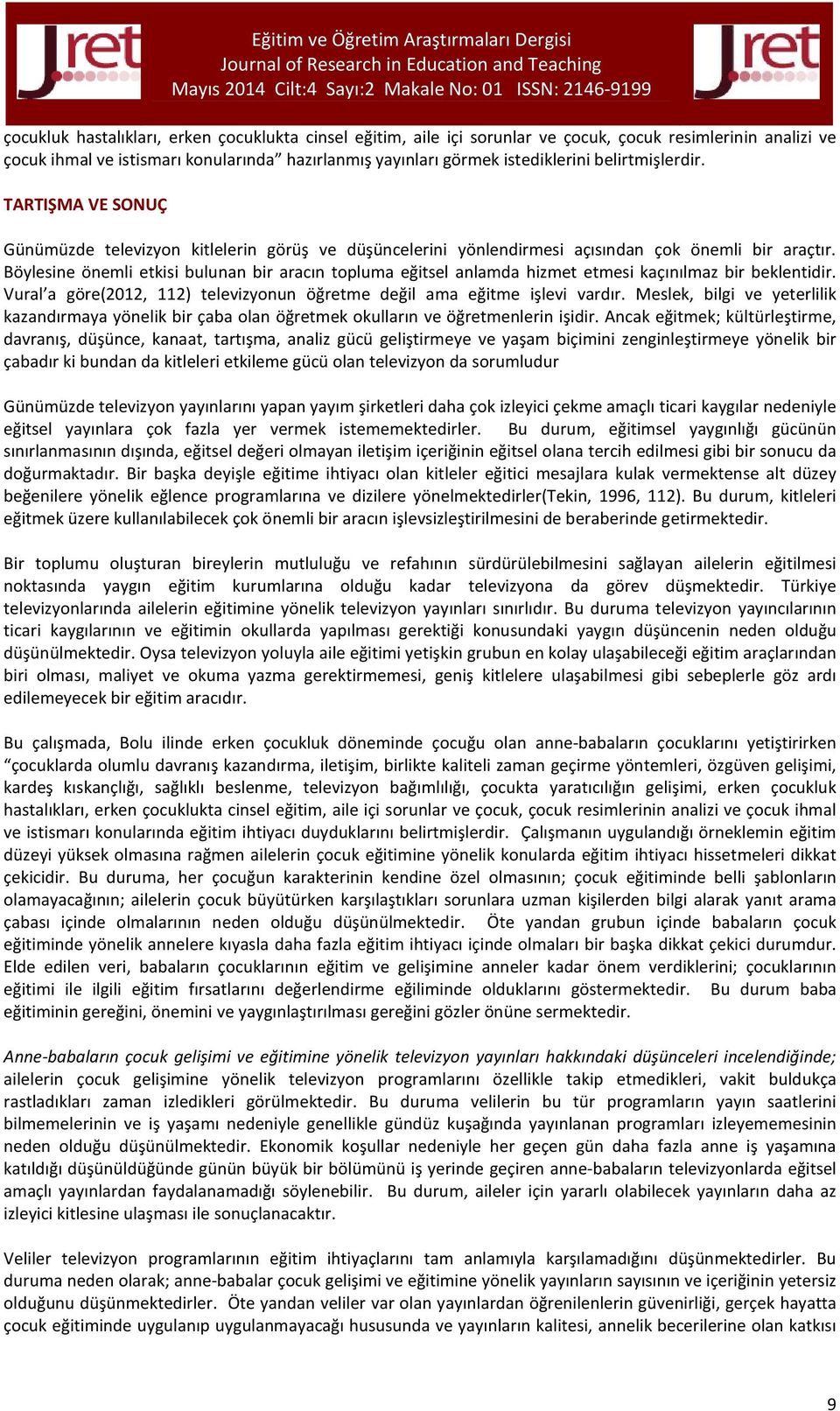 Böylesine önemli etkisi bulunan bir aracın topluma eğitsel anlamda hizmet etmesi kaçınılmaz bir beklentidir. Vural a göre(2012, 112) televizyonun öğretme değil ama eğitme işlevi vardır.