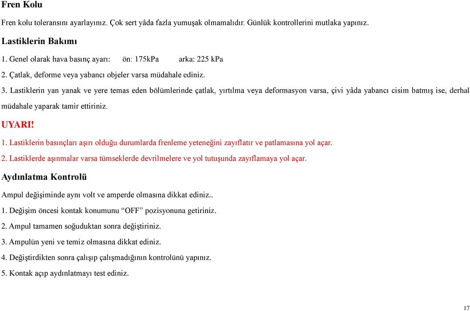 Lastiklerin yan yanak ve yere temas eden bölümlerinde çatlak, yırtılma veya deformasyon varsa, çivi yâda yabancı cisim batmış ise, derhal müdahale yaparak tamir ettiriniz. UYARI! 1.