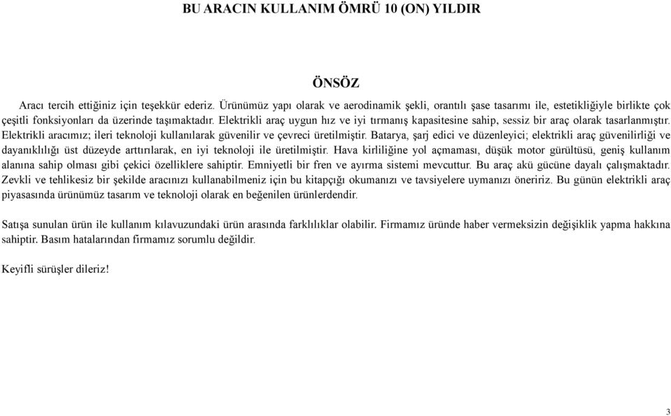 Elektrikli araç uygun hız ve iyi tırmanış kapasitesine sahip, sessiz bir araç olarak tasarlanmıştır. Elektrikli aracımız; ileri teknoloji kullanılarak güvenilir ve çevreci üretilmiştir.