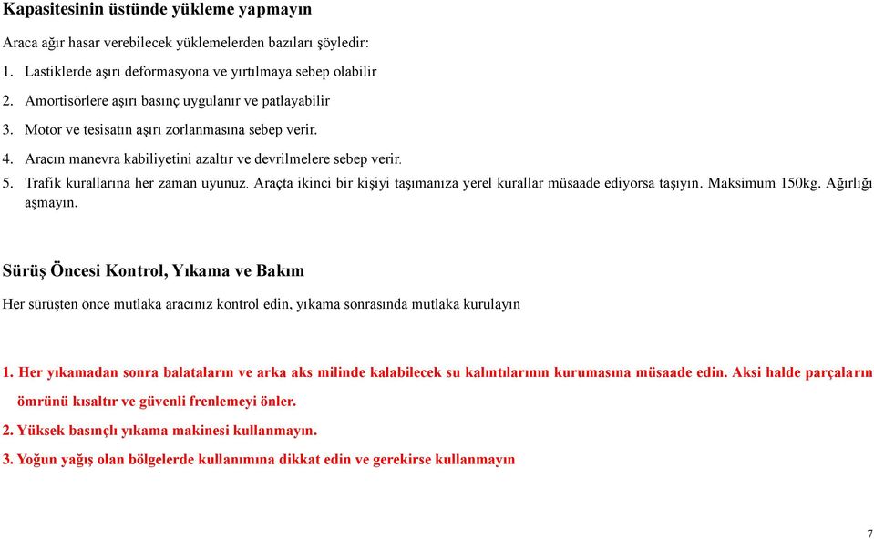 Trafik kurallarına her zaman uyunuz. Araçta ikinci bir kişiyi taşımanıza yerel kurallar müsaade ediyorsa taşıyın. Maksimum 150kg. Ağırlığı aşmayın.