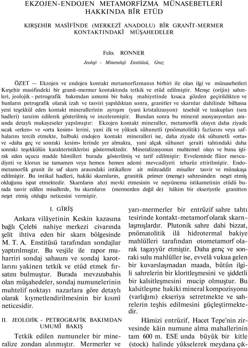 Menşe (orijin) sahreleri, jeolojik - petrografik bakımdan umumi bir bakış mahiyetinde kısaca gözden geçirildikten ve bunların petrografik olarak izah ve tasviri yapıldıktan sonra, granitler ve