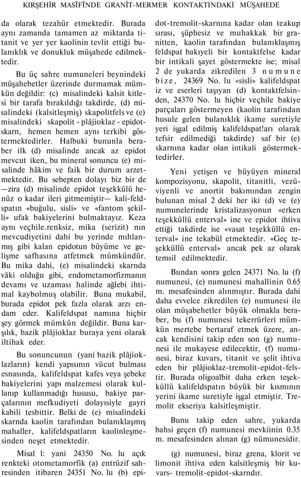 Bu üç sahre numuneleri beynindeki müşahebetler üzerinde durmamak mümkün değildir: (c) misalindeki kalsit kitlesi bir tarafa bırakıldığı takdirde, (d) misalindeki (kalsitleşmiş) skapolitfels ve (e)