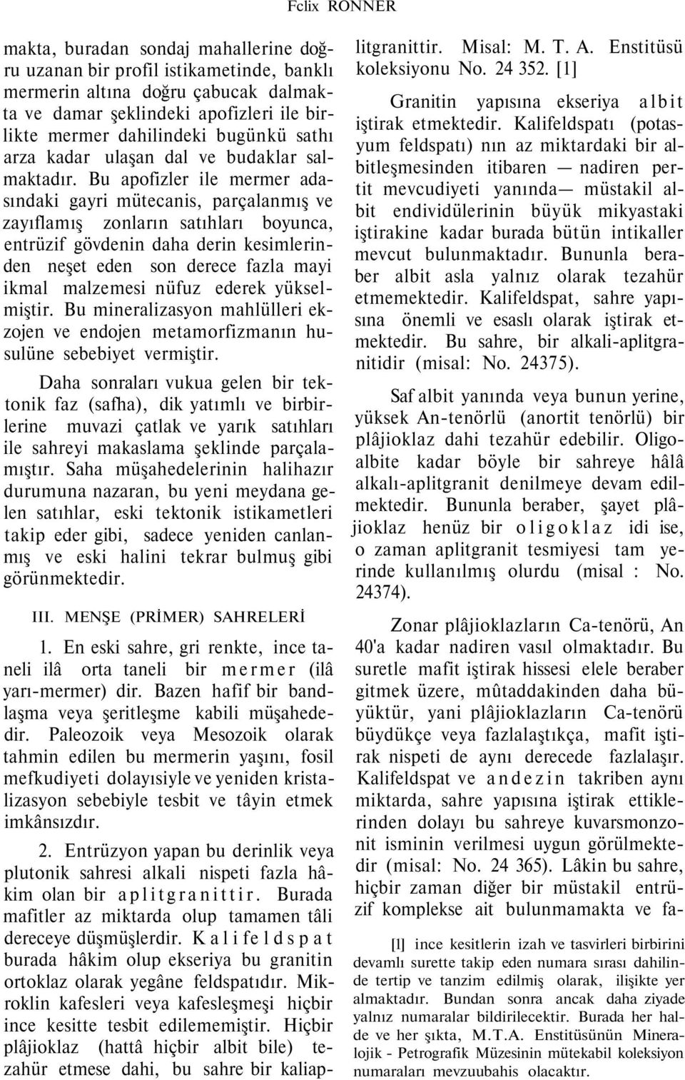 Bu apofizler ile mermer adasındaki gayri mütecanis, parçalanmış ve zayıflamış zonların satıhları boyunca, entrüzif gövdenin daha derin kesimlerinden neşet eden son derece fazla mayi ikmal malzemesi