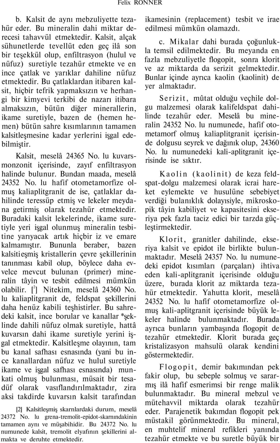 Bu çatlaklardan itibaren kalsit, hiçbir tefrik yapmaksızın ve herhangi bir kimyevi terkibi de nazarı itibara almaksızın, bütün diğer minerallerin, ikame suretiyle, bazen de (hemen hemen) bütün sahre