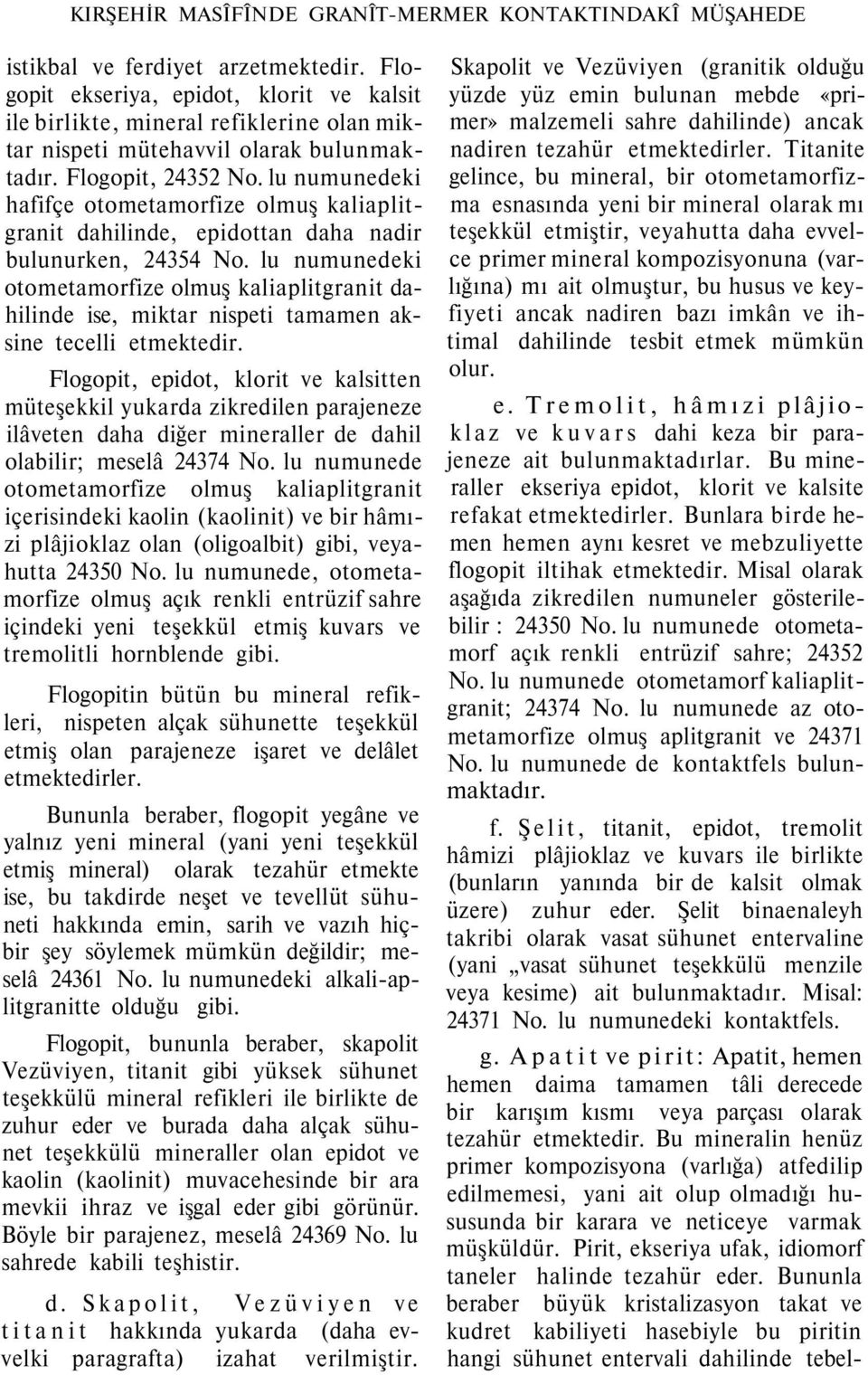 lu numunedeki hafifçe otometamorfize olmuş kaliaplitgranit dahilinde, epidottan daha nadir bulunurken, 24354 No.