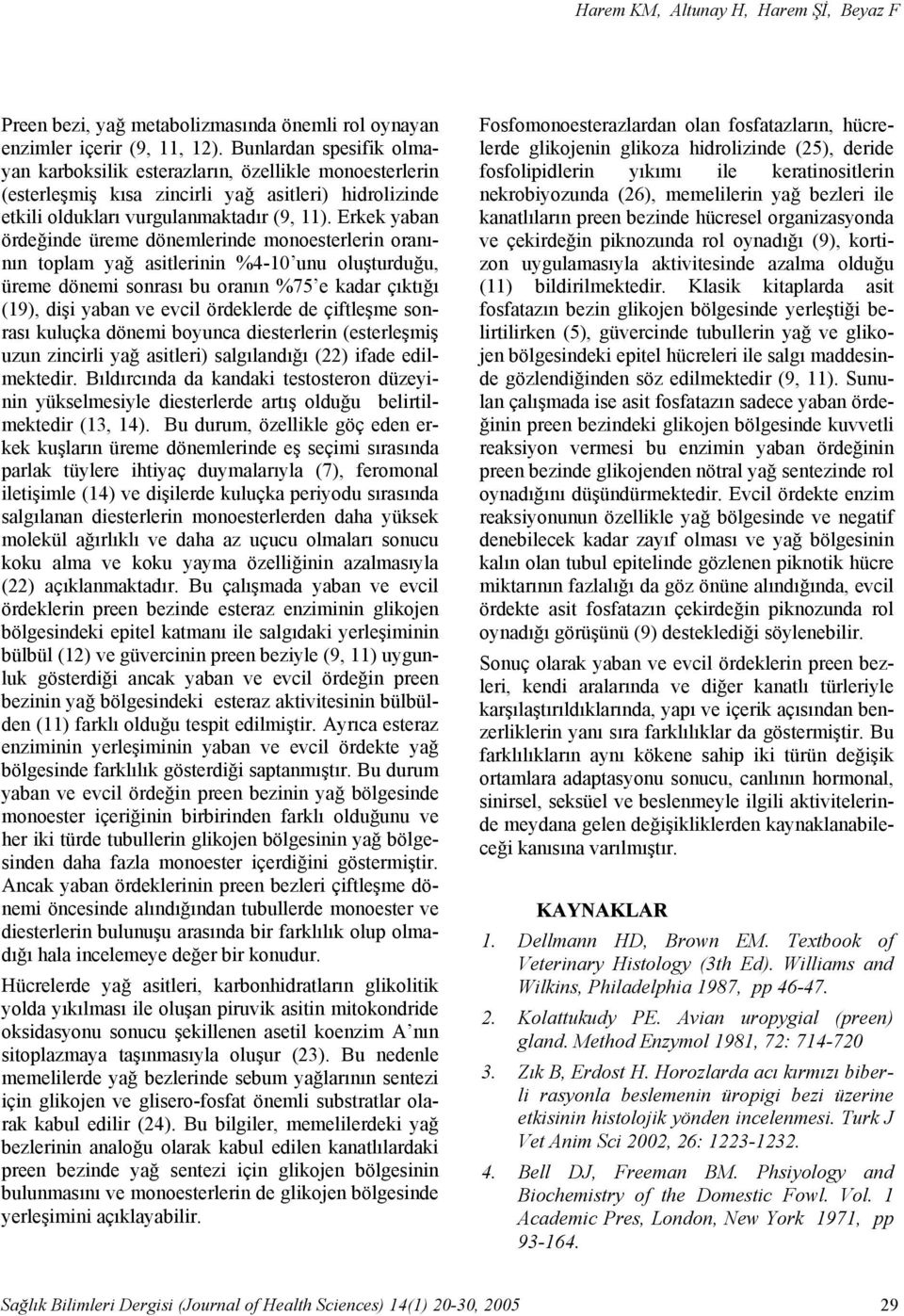 Erkek yaban ördeğinde üreme dönemlerinde monoesterlerin oranının toplam yağ asitlerinin %4-10 unu oluşturduğu, üreme dönemi sonrası bu oranın %75 e kadar çıktığı (19), dişi yaban ve evcil ördeklerde