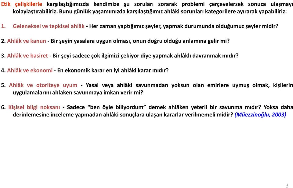 Ahlâk ve kanun - Bir şeyin yasalara uygun olması, onun doğru olduğu anlamına gelir mi? 3. Ahlâk ve basiret - Bir şeyi sadece çok ilgimizi çekiyor diye yapmak ahlâklı davranmak mıdır? 4.