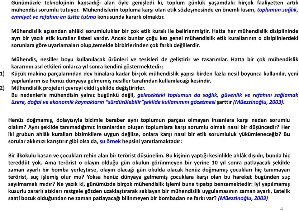 Mühendislik açısından ahlâki sorumluluklar bir çok etik kuralı ile belirlenmiştir. Hatta her mühendislik disiplininde ayrı bir yazılı etik kurallar listesi vardır.