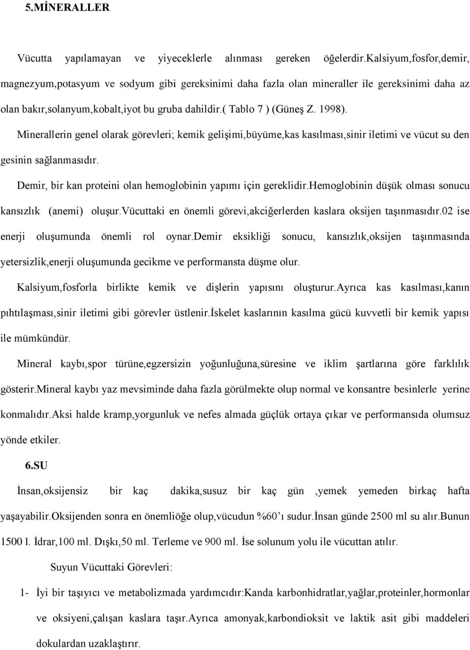 Minerallerin genel olarak görevleri; kemik gelişimi,büyüme,kas kasılması,sinir iletimi vücut su den gesinin sağlanmasıdır. Demir, bir kan proteini olan hemoglobinin yapımı için gereklidir.