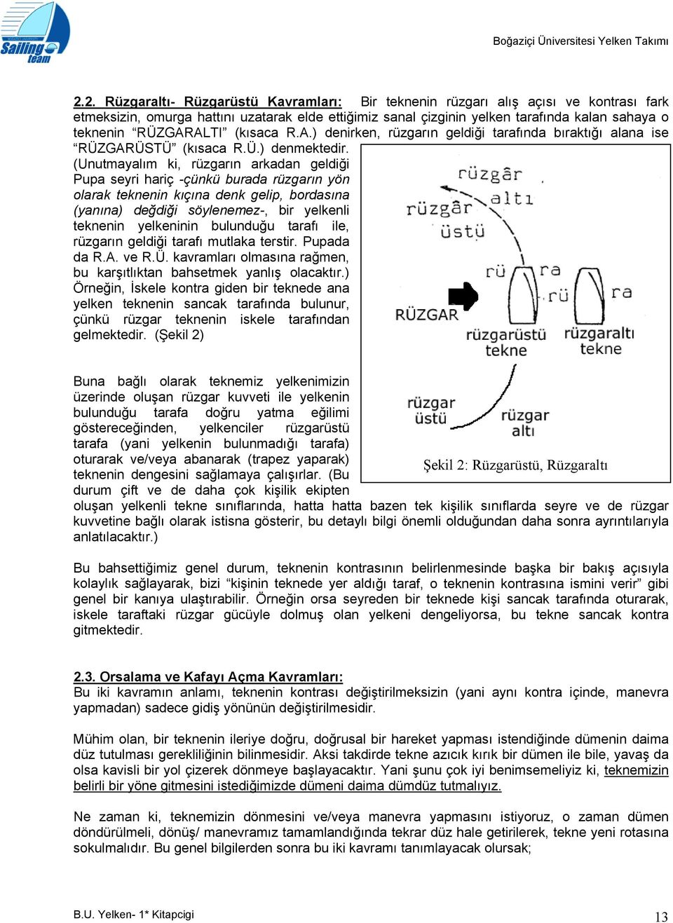 (Unutmayalım ki, rüzgarın arkadan geldiği Pupa seyri hariç -çünkü burada rüzgarın yön olarak teknenin kıçına denk gelip, bordasına (yanına) değdiği söylenemez-, bir yelkenli teknenin yelkeninin