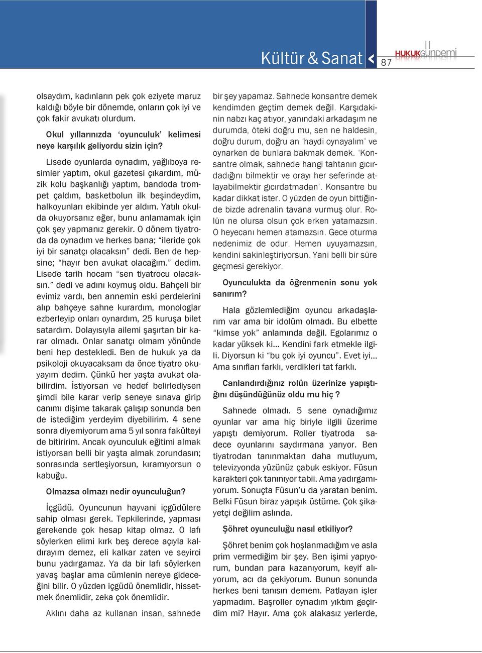 Lisede oyunlarda oynadım, yağlıboya resimler yaptım, okul gazetesi çıkardım, müzik kolu başkanlığı yaptım, bandoda trompet çaldım, basketbolun ilk beşindeydim, halkoyunları ekibinde yer aldım.