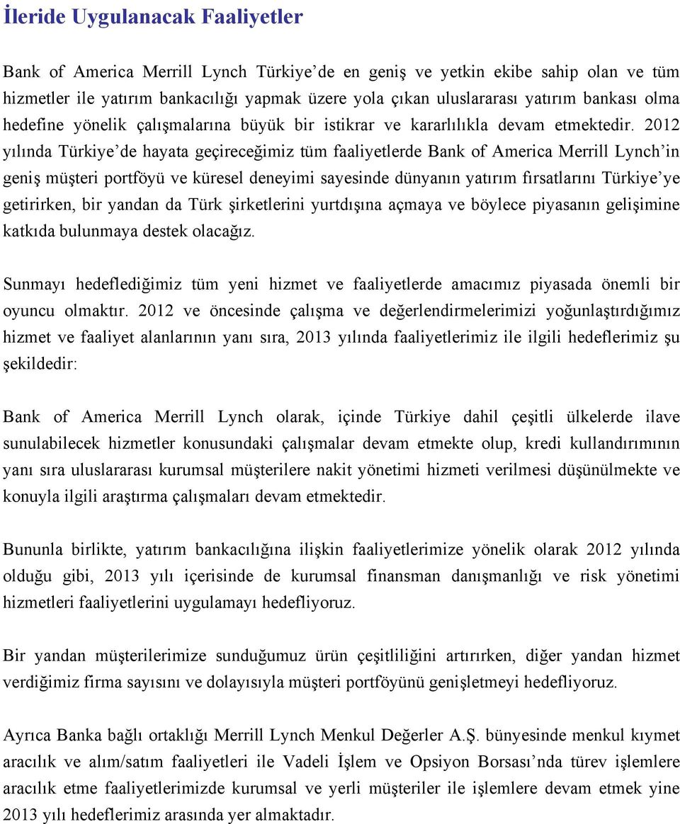 2012 yılında Türkiye de hayata geçireceğimiz tüm faaliyetlerde Bank of America Merrill Lynch in geniş müşteri portföyü ve küresel deneyimi sayesinde dünyanın yatırım fırsatlarını Türkiye ye