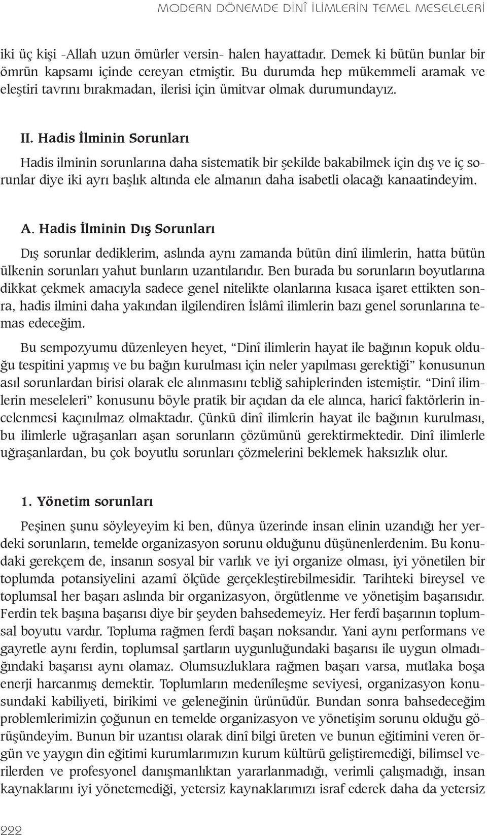 Hadis Ýlminin Sorunlarý Hadis ilminin sorunlarýna daha sistematik bir þekilde bakabilmek için dýþ ve iç sorunlar diye iki ayrý baþlýk altýnda ele almanýn daha isabetli olacaðý kanaatindeyim. A.