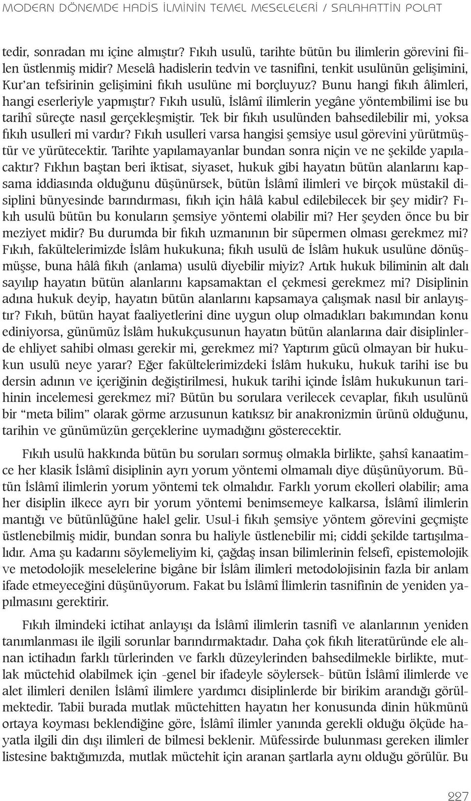 Fýkýh usulü, Ýslâmî ilimlerin yegâne yöntembilimi ise bu tarihî süreçte nasýl gerçekleþmiþtir. Tek bir fýkýh usulünden bahsedilebilir mi, yoksa fýkýh usulleri mi vardýr?