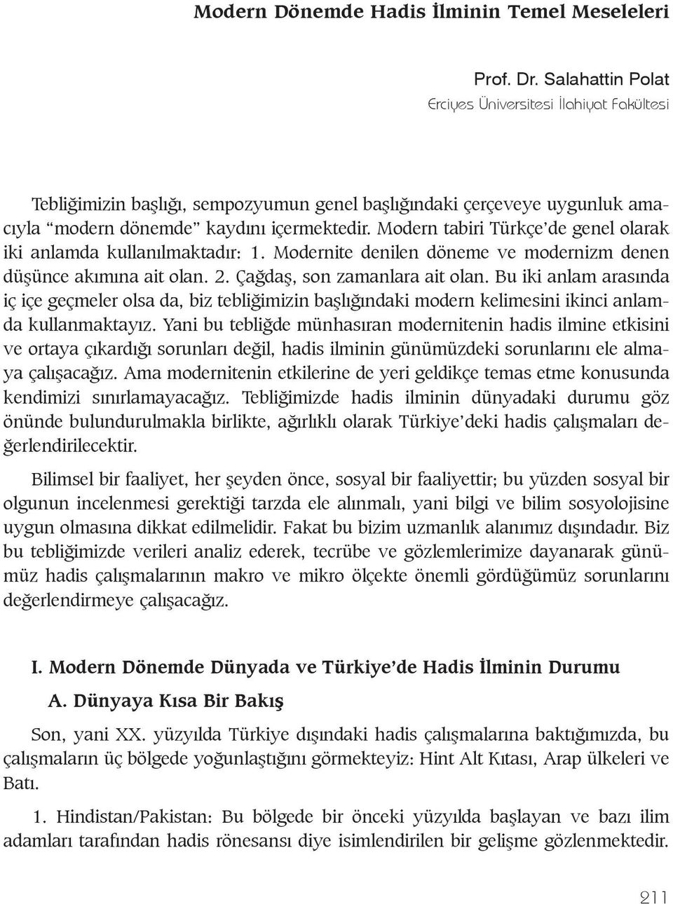 Modern tabiri Türkçe de genel olarak iki anlamda kullanýlmaktadýr: 1. Modernite denilen döneme ve modernizm denen düþünce akýmýna ait olan. 2. Çaðdaþ, son zamanlara ait olan.