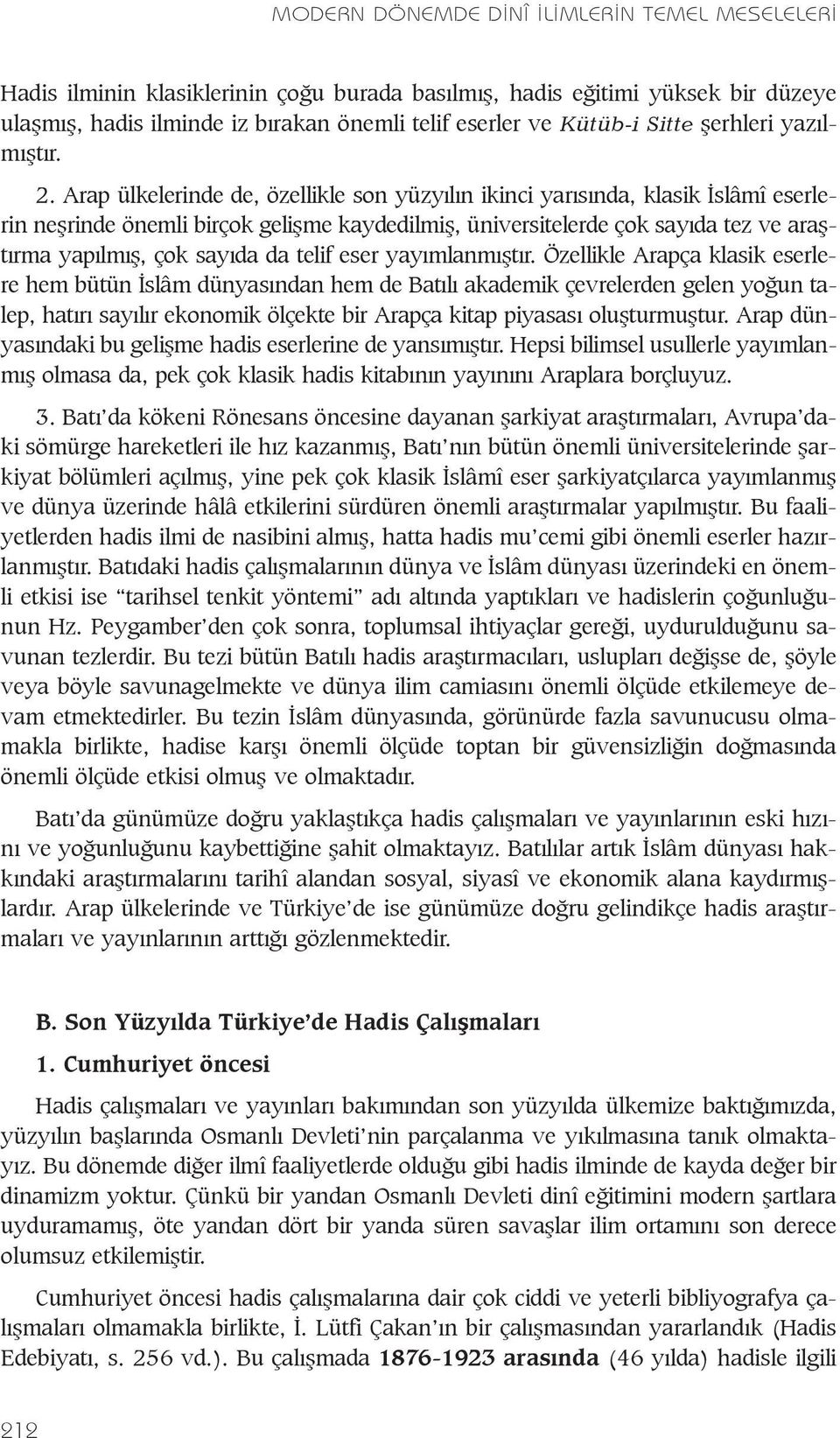 Arap ülkelerinde de, özellikle son yüzyýlýn ikinci yarýsýnda, klasik Ýslâmî eserlerin neþrinde önemli birçok geliþme kaydedilmiþ, üniversitelerde çok sayýda tez ve araþtýrma yapýlmýþ, çok sayýda da