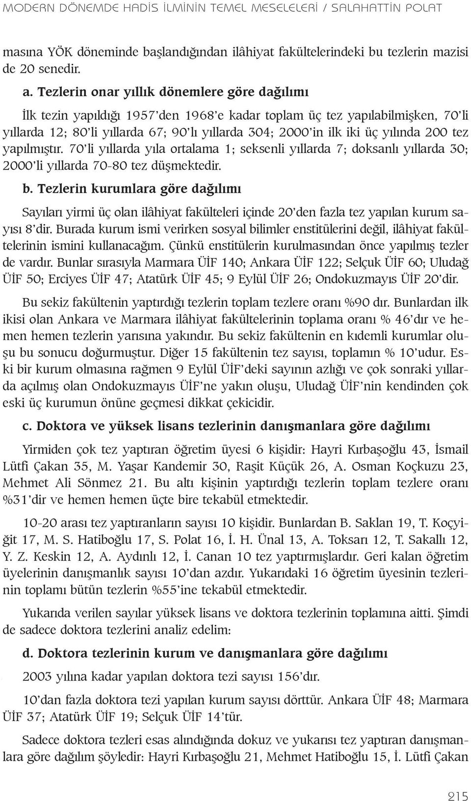 yýlýnda 200 tez yapýlmýþtýr. 70 li yýllarda yýla ortalama 1; seksenli yýllarda 7; doksanlý yýllarda 30; 2000 li yýllarda 70-80 tez düþmektedir. b.