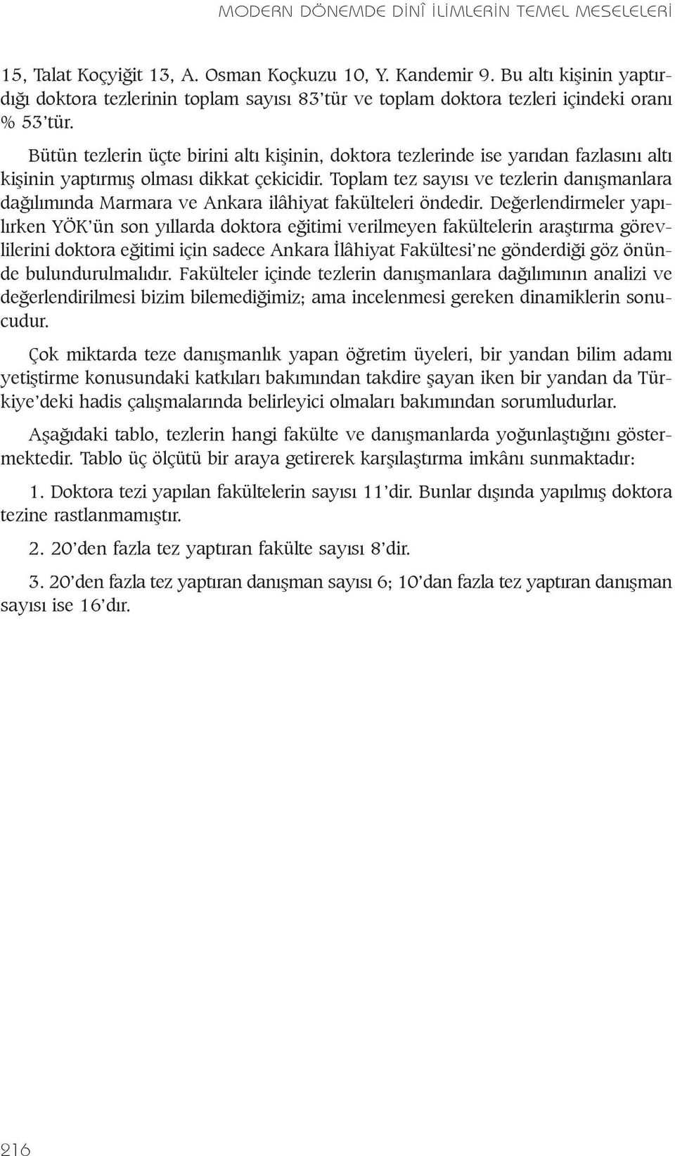 Bütün tezlerin üçte birini altý kiþinin, doktora tezlerinde ise yarýdan fazlasýný altý kiþinin yaptýrmýþ olmasý dikkat çekicidir.