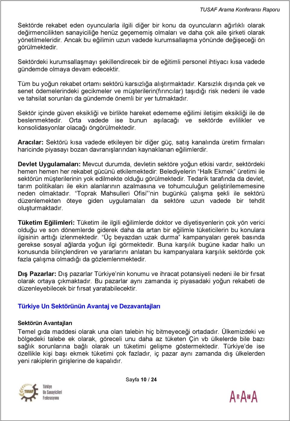 Sektördeki kurumsallaşmayı şekillendirecek bir de eğitimli personel ihtiyacı kısa vadede gündemde olmaya devam edecektir. Tüm bu yoğun rekabet ortamı sektörü karsızlığa alıştırmaktadır.