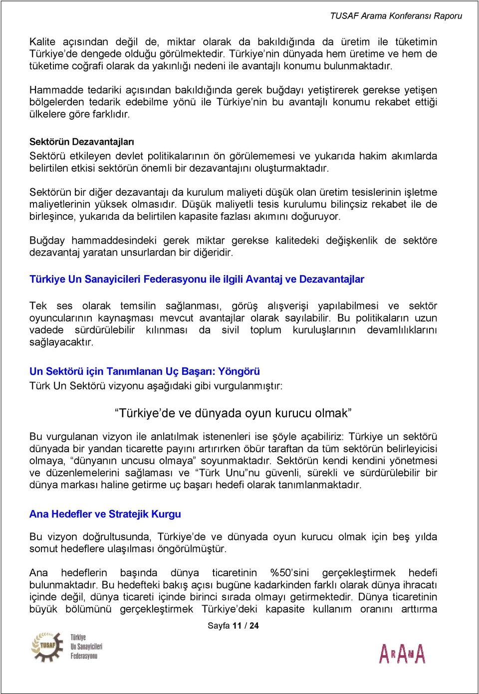 Hammadde tedariki açısından bakıldığında gerek buğdayı yetiştirerek gerekse yetişen bölgelerden tedarik edebilme yönü ile Türkiye nin bu avantajlı konumu rekabet ettiği ülkelere göre farklıdır.