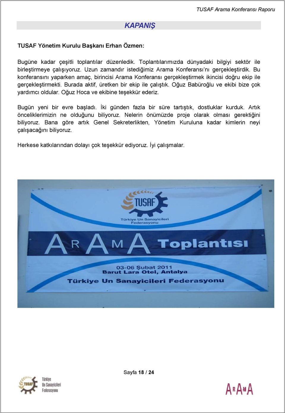 Burada aktif, üretken bir ekip ile çalıştık. Oğuz Babüroğlu ve ekibi bize çok yardımcı oldular. Oğuz Hoca ve ekibine teşekkür ederiz. Bugün yeni bir evre başladı.