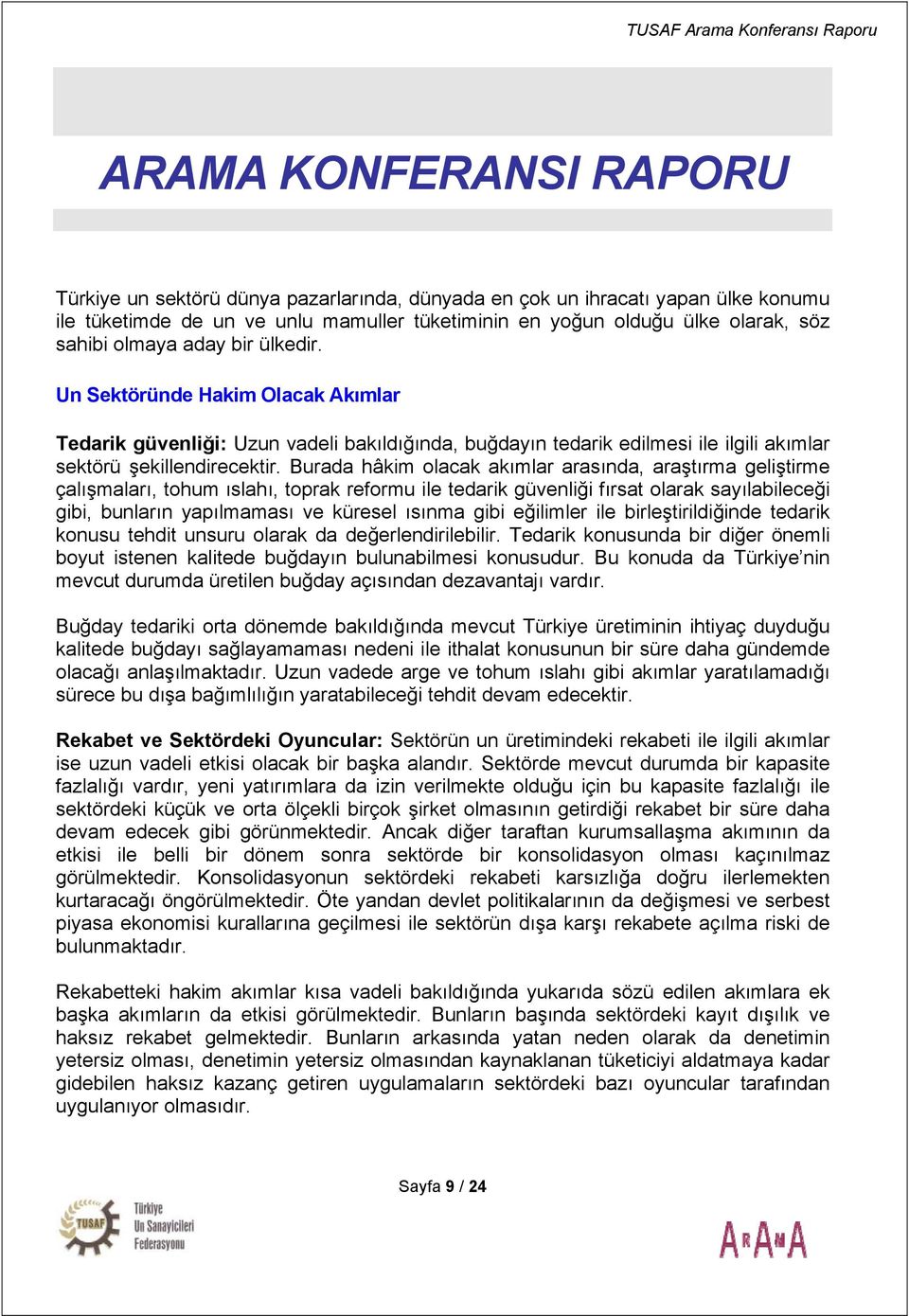 Burada hâkim olacak akımlar arasında, araştırma geliştirme çalışmaları, tohum ıslahı, toprak reformu ile tedarik güvenliği fırsat olarak sayılabileceği gibi, bunların yapılmaması ve küresel ısınma