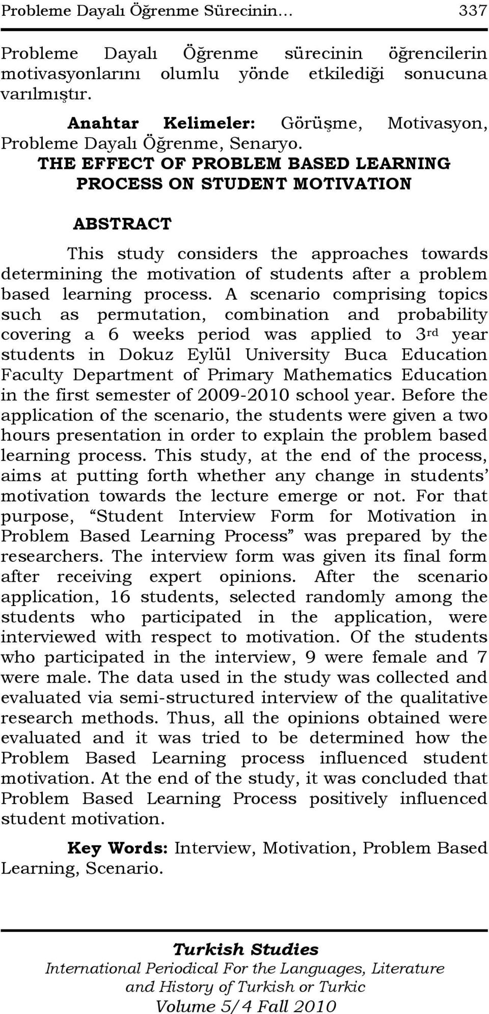 THE EFFECT OF PROBLEM BASED LEARNING PROCESS ON STUDENT MOTIVATION ABSTRACT This study considers the approaches towards determining the motivation of students after a problem based learning process.