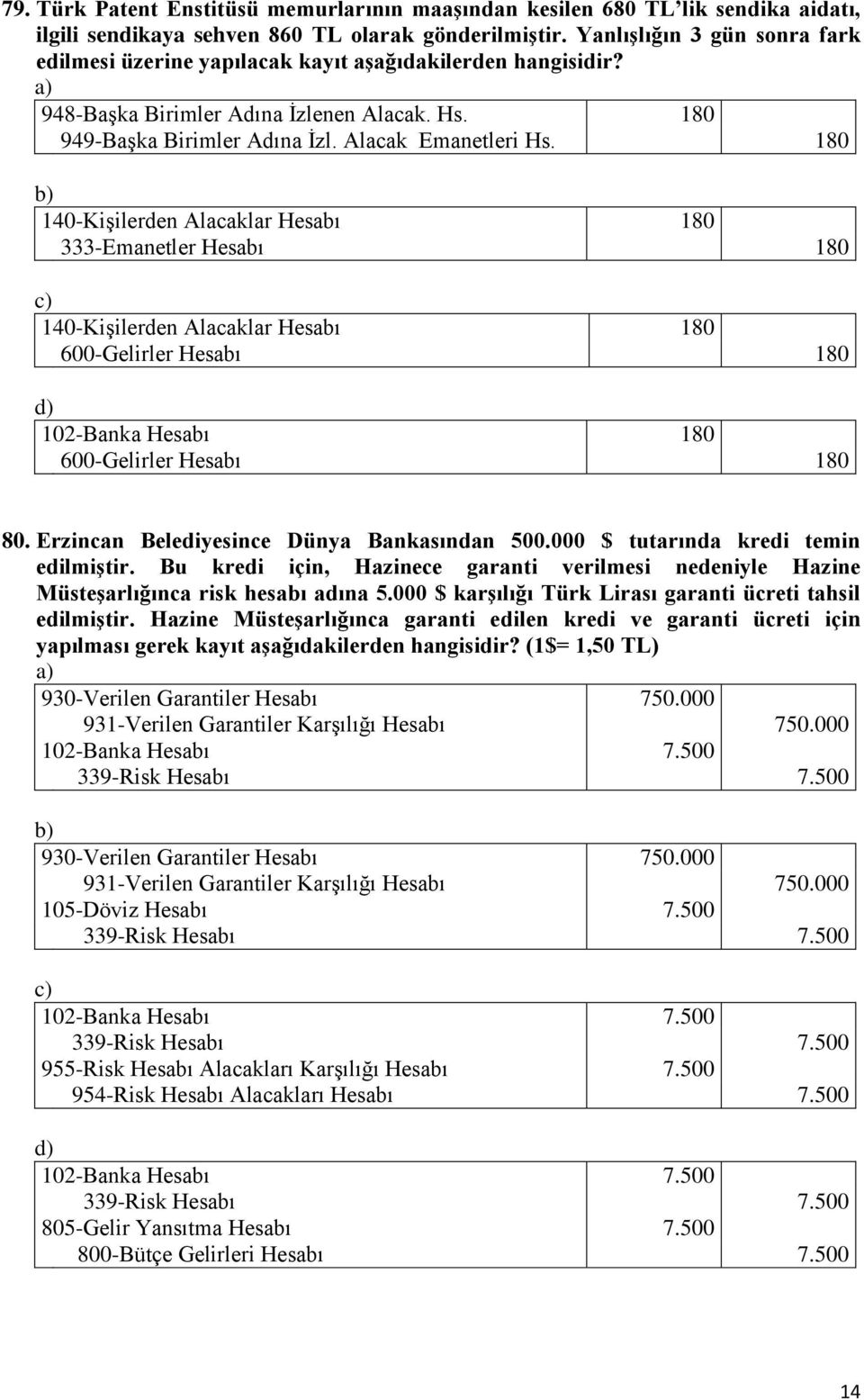 180 140-Kişilerden Alacaklar Hesabı 180 333-Emanetler Hesabı 180 140-Kişilerden Alacaklar Hesabı 180 600-Gelirler Hesabı 180 102-Banka Hesabı 180 600-Gelirler Hesabı 180 80.